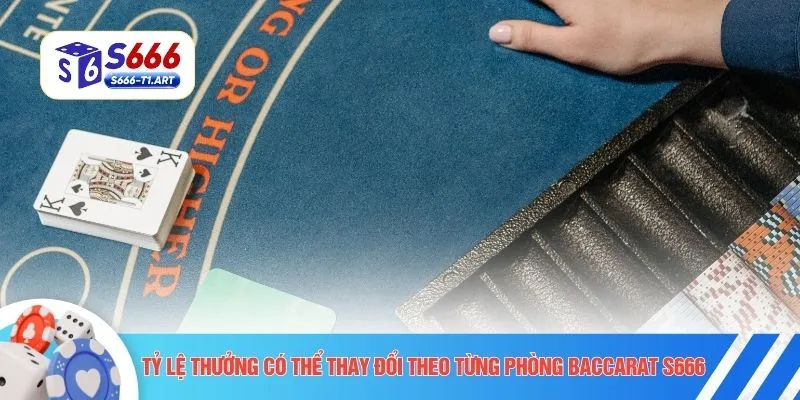  Tỷ lệ thưởng có thể thay đổi theo từng phòng Baccarat S666